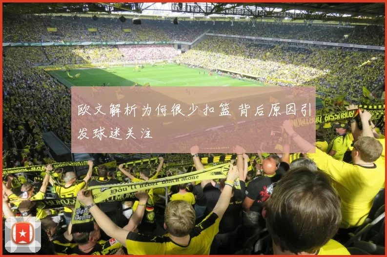欧文解析为何很少扣篮 背后原因引发球迷关注