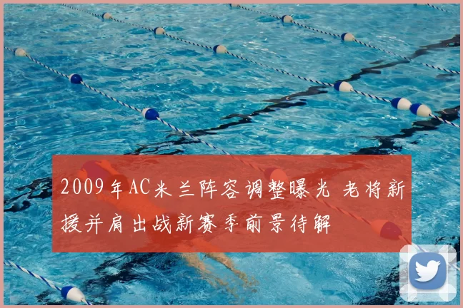 2009年AC米兰阵容调整曝光 老将新援并肩出战新赛季前景待解