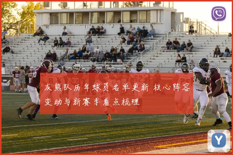 灰熊队历年球员名单更新 核心阵容变动与新赛季看点梳理