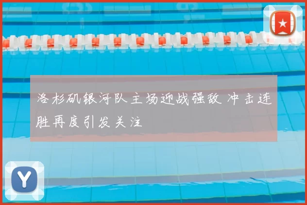 洛杉矶银河队主场迎战强敌 冲击连胜再度引发关注