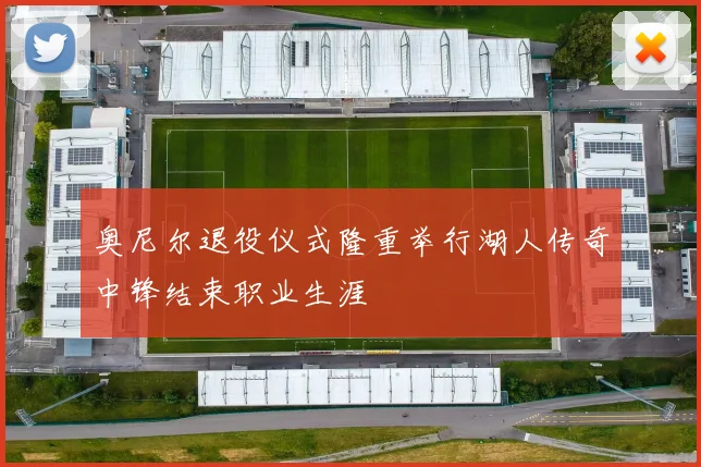 奥尼尔退役仪式隆重举行湖人传奇中锋结束职业生涯
