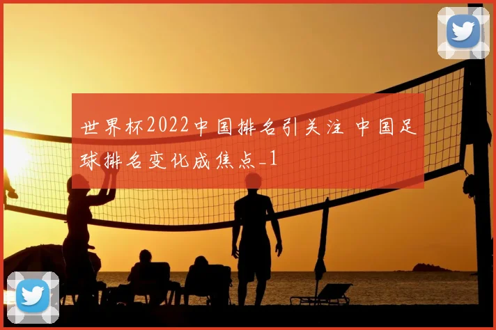 世界杯2022中国排名引关注 中国足球排名变化成焦点_1