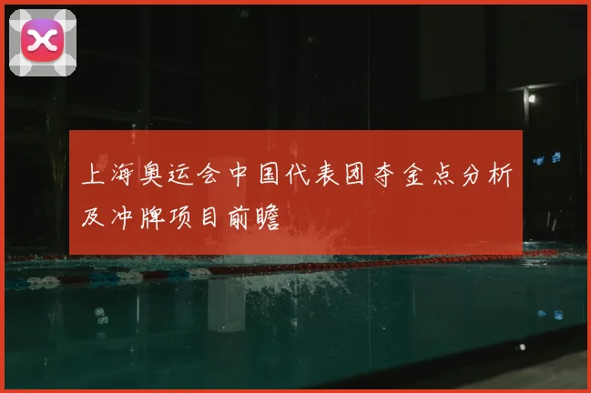 上海奥运会中国代表团夺金点分析及冲牌项目前瞻